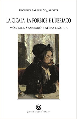 La cicala, la forbice e l'ubriaco: Montale, Sbarbaro e altra Liguria (i Classici / Saggistica) (Italian Edition)
