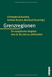 Grenzregionen: Ein europ&auml;ischer Vergleich vom 18 - bis 20 - Jahrhundert: Ein europ&auml;ischer Vergleich vom 18 - bis zum 20 - Jahrhundert - 