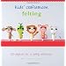 Kids' Crafternoon Felting: 25 Projects for a Crafty Afternoon