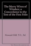 The merry wives of Windsor : First folio. London: Jaggard and Blount, 1623. A concordance to the text of the first folio