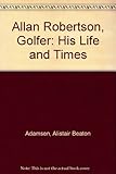 Allan Robertson, golfer : his life and times