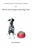 The Baby Boomer's Retirement Cookbook: Or How To Eat Cheaper Than Dogfood
