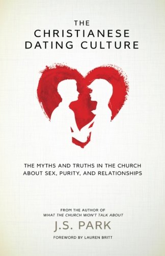 The Christianese Dating Culture: The Myths and Truths in the Church about Sex, Purity, and Relationships