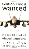 Aviation s Most Wanted(TM): The Top 10 Book of Winged Wonders, Lucky Landings, and Other Aerial Oddities