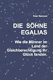Die S&ouml;hne Egalias. Wie Die M&auml;nner im Land der Gleichberechtigung ihr Gl&uuml;ck fanden