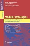 Modular Ontologies: Concepts, Theories and Techniques for Knowledge Modularization (Lecture Notes in Computer Science / Theoretical Computer Science and General Issues)