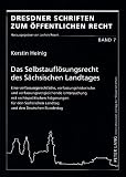 Das Selbstauflösungsrecht des Sächsischen Landtages: Eine verfassungsrechtliche, verfassungshistorische und verfassungsvergleichende Untersuchung mit ... Landtag und den Deutschen Bundestag