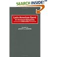 Latin American Sport: An Annotated Bibliography, 1988-1998 (Bibliographies and Indexes on Sports History) by  Joseph L. Arbena