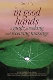 In Good Hands: A Guide to Seeking and Receiving Massage