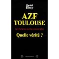 AZF-Toulouse : Quelle v�rit� ? : R�v�lations sur la catastrophe du 21 septembre