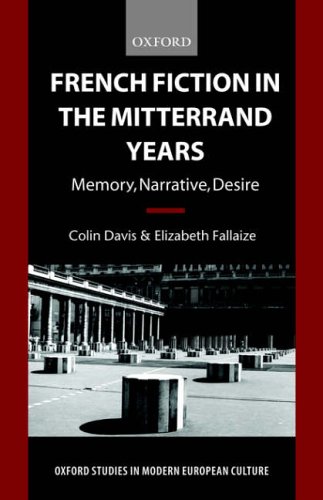 French Fiction in the Mitterrand Years: Memory, Narrative, Desire (Oxford Studies in Modern European Culture)