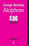 George Berkeley: Alciphron, or the Minute Philosopher in Focus (Philosophers in focus)