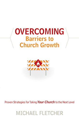 Overcoming Barriers to Church Growth: Proven Strategies for Taking Your Church to the Next Level, by Michael Fletcher