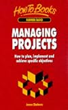 Managing Projects: How to Plan, Implement and Achieve Specific Objectives