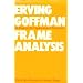 Frame Analysis: An Essay on the Organization of Experience