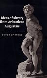 Ideas of Slavery from Aristotle to Augustine (The W.B. Stanford Memorial Lectures)