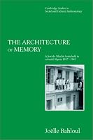 The Architecture of Memory: A Jewish-Muslim Household in Colonial Algeria, 1937-1962 (Cambridge Studies in Social and Cultural Anthropology)
