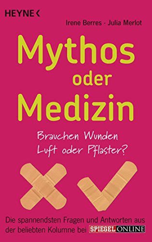 Mythos oder Medizin: Brauchen Wunden Luft oder Pflaster? Die spannendsten Fragen und Antworten aus der beliebten Kolumne bei SPIEGEL ONLINE (German Edition)