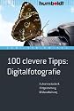 100 clevere Tipps: Digitalfotografie: Aufnahmetechnik, Bildgestaltung, Bildbearbeitung