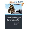 100 clevere Tipps: Digitalfotografie: Aufnahmetechnik, Bildgestaltung, Bildbearbeitung