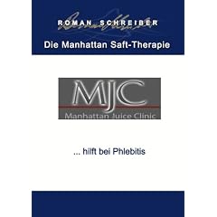 Die Manhattan Saft-Therapie . . . hilft bei Phlebitis: Deutsche Ausgabe (German Edition) by Dr. Roman Schreiber