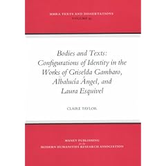 Bodies and Texts: Configuations of Identity in the Works of Albalucia Angel, Griselds Gambaro, and Laura Esquivel: 59 (MHRA Texts and Dissertations)