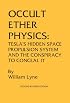 Occult Ether Physics: Tesla's Hidden Space Propulsion System and the Conspiracy to Conceal It (2nd Revised Edition)