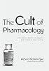 The Cult of Pharmacology: How America Became the Worlds Most Troubled Drug Culture