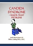 Candida Syndrome - Major Yeast Problems - Health Educator Report #50