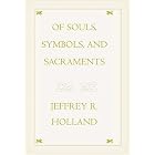 Of Souls, Symbols, and Sacraments by  Jeffrey R. Holland