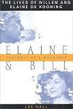 Elaine and Bill: Portrait of a Marriage : The Lives of Willem and Elaine De Kooning