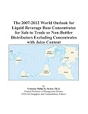 Review ICON Group International, Inc.  / The 2007-2012 World Outlook for Liquid Beverage Base Concentrates for Sale to Trade or Non-Bottler Distributors Excluding Concentrates with Juice Content