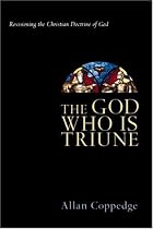 The God Who Is Triune: Revisioning the Christian Doctrine of God