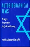 Autobiographical Jews: Essays in Jewish Self-Fashioning (Samuel and Althea Stroum Lectures in Jewish Studies)