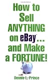 How to Sell Anything on eBay . . . and Make a Fortune!