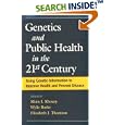 Genetics and Public Health in the 21st Century: Using Genetic Information to Improve Health and... by Muin J. Khoury, Wylie Burke, and Elizabeth J. Thomson