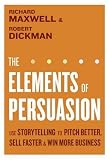 The Elements of Persuasion: Use Storytelling to Pitch Better, Sell Faster & Win More Business