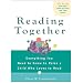 Reading Together: Everything You Need to Know to Raise a Child Who Loves to Read