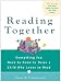 Reading Together: Everything You Need to Know to Raise a Child Who Loves to Read