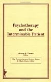 Psychotherapy and the Interminable Patient (Psychotherapy Patient) (The Psychotherapy patient series)