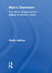 Man's Dominion: The Rise of Religion and the Eclipse of Women's Rights (Routledge Studies in Religion and Politics)