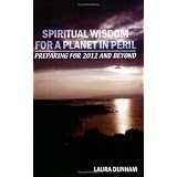 Spiritual Wisdom for a Planet in Peril - Preparing for 2012 and Beyond