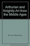 Arthurian and knightly art from the Middle Ages