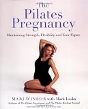 The Pilates Pregnancy: Maintaining Strength, Flexibility, And Your Figure