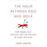 The Hour Between Dog and Wolf: Risk Taking, Gut Feelings, and the Biology of Boom and Bust