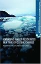 Managing Water Resources in a Time of Global Change: Mountains, valleys and flood plains (Contributions Form the Rosenberg International Forum on Water Policy)