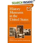 Click here to buy History Museums in the United States: A CRITICAL ASSESSMENT by  Warren Leon and Roy Rosenzweig.