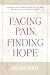 Facing Pain Finding Hope: A Physician Examines Pain, Faith, and the Healing Stories of Jesus
