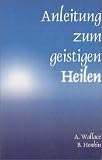 Produkt-Bild: Anleitung zum geistigen Heilen: Zur sicheren, einfachen und wirksamen Entwicklung des geistigen Heilpotentials