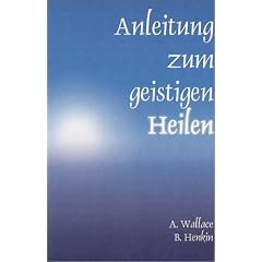 Anleitung zum geistigen Heilen: Zur sicheren, einfachen und wirksamen Entwicklung des geistigen Heilpotentials